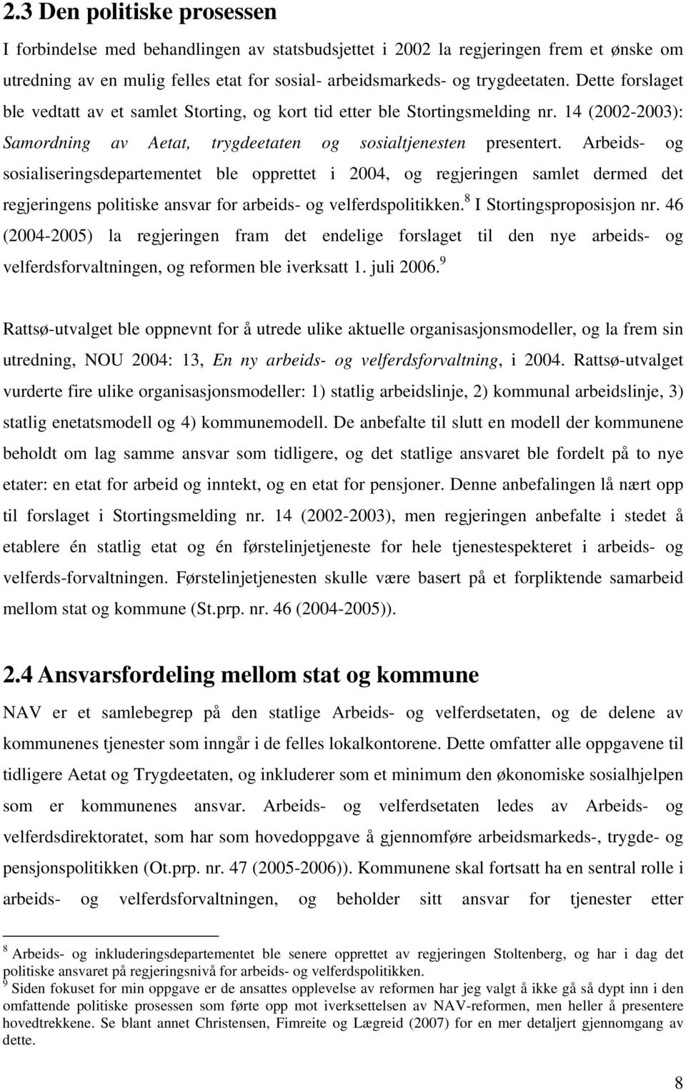 Arbeids- og sosialiseringsdepartementet ble opprettet i 2004, og regjeringen samlet dermed det regjeringens politiske ansvar for arbeids- og velferdspolitikken. 8 I Stortingsproposisjon nr.