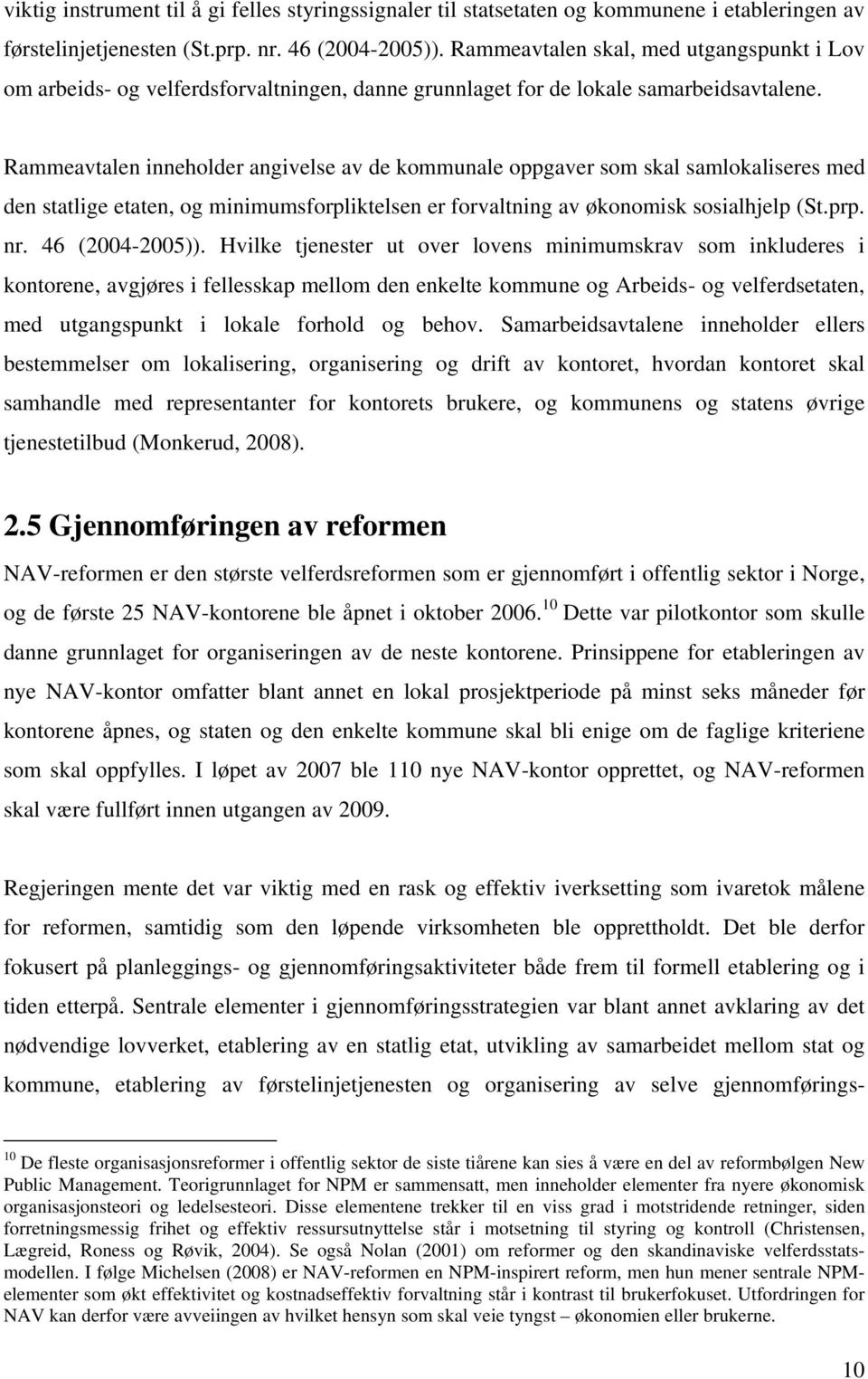 Rammeavtalen inneholder angivelse av de kommunale oppgaver som skal samlokaliseres med den statlige etaten, og minimumsforpliktelsen er forvaltning av økonomisk sosialhjelp (St.prp. nr.