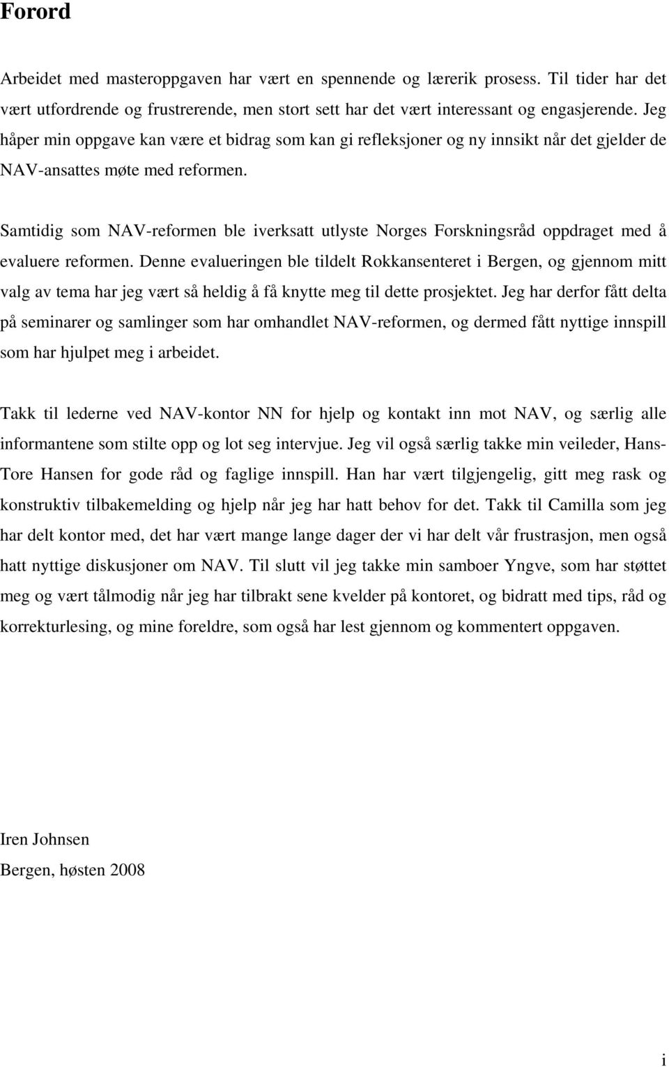 Samtidig som NAV-reformen ble iverksatt utlyste Norges Forskningsråd oppdraget med å evaluere reformen.