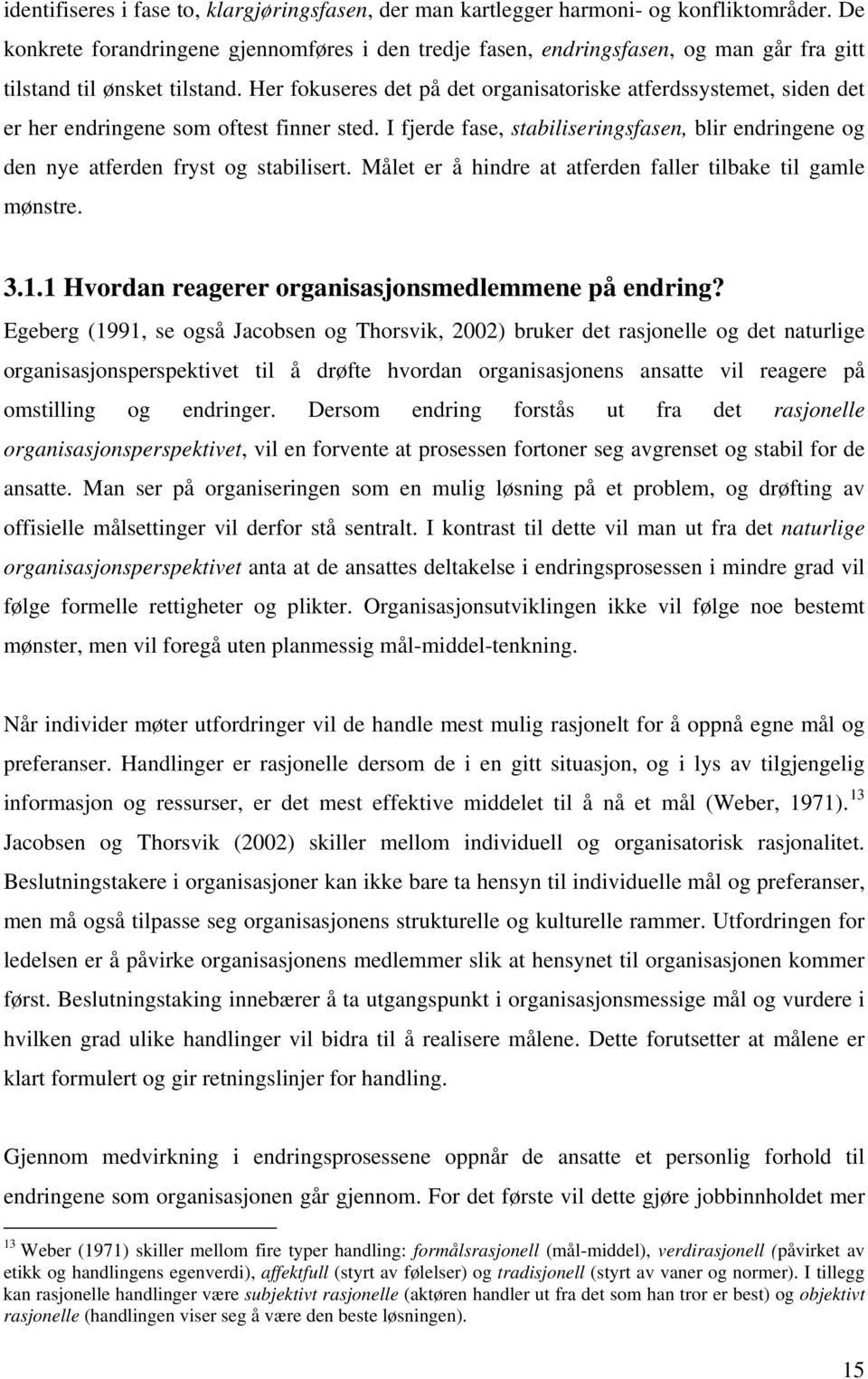 Her fokuseres det på det organisatoriske atferdssystemet, siden det er her endringene som oftest finner sted.