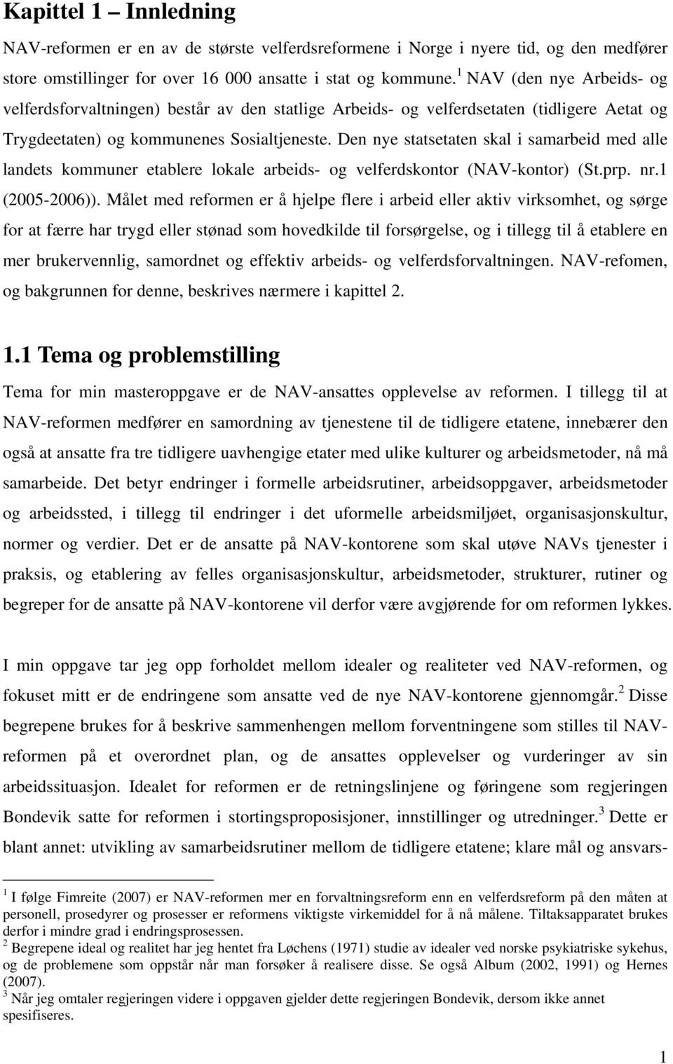 Den nye statsetaten skal i samarbeid med alle landets kommuner etablere lokale arbeids- og velferdskontor (NAV-kontor) (St.prp. nr.1 (2005-2006)).