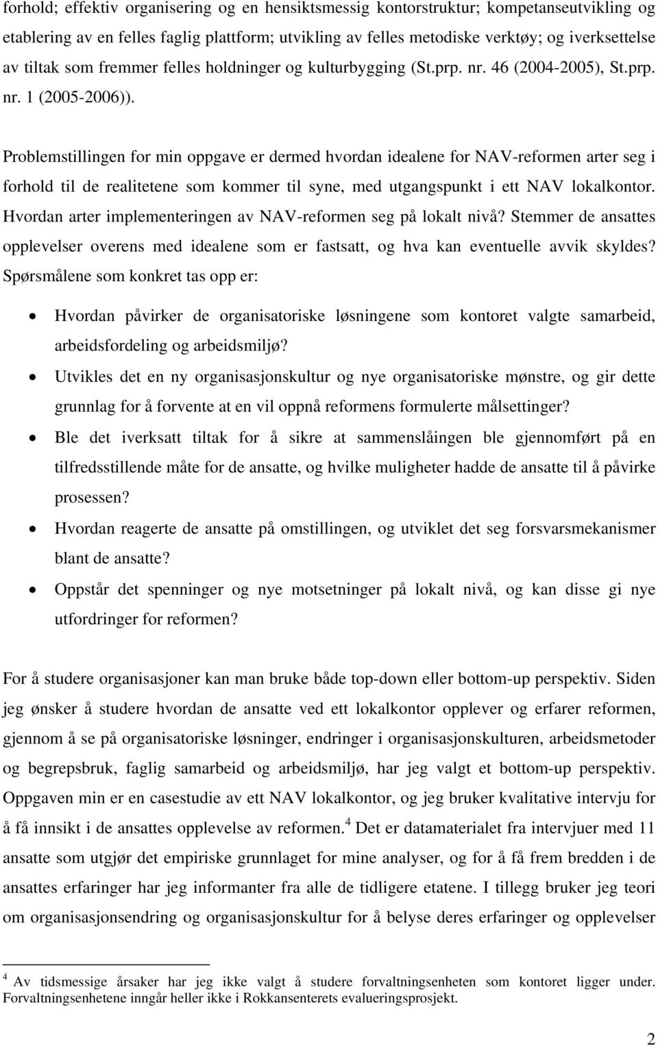 Problemstillingen for min oppgave er dermed hvordan idealene for NAV-reformen arter seg i forhold til de realitetene som kommer til syne, med utgangspunkt i ett NAV lokalkontor.