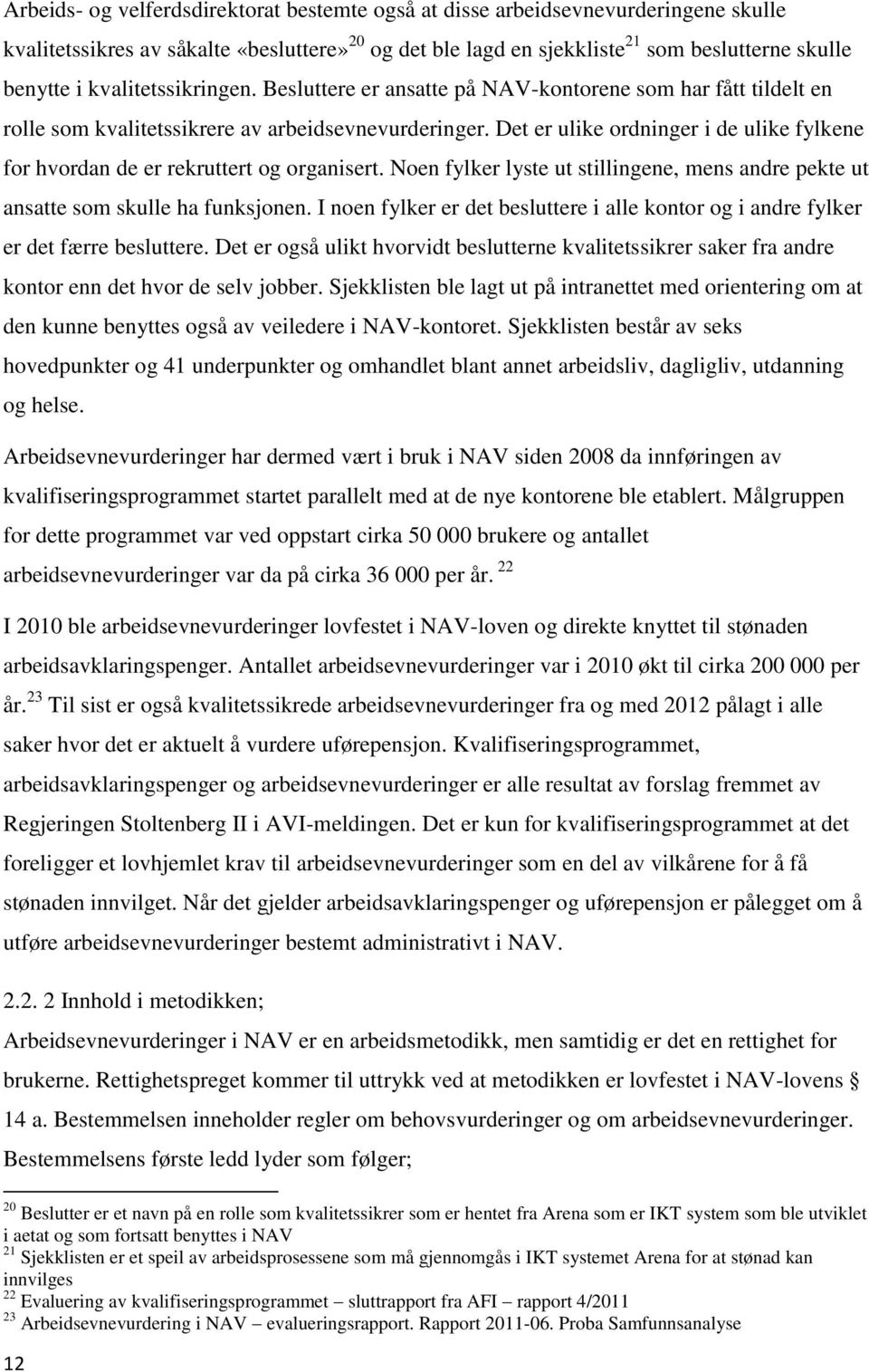 Det er ulike ordninger i de ulike fylkene for hvordan de er rekruttert og organisert. Noen fylker lyste ut stillingene, mens andre pekte ut ansatte som skulle ha funksjonen.