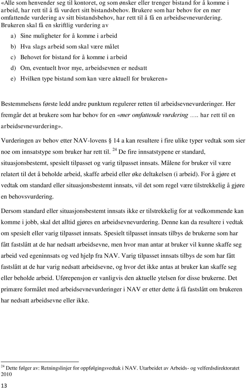 Brukeren skal få en skriftlig vurdering av a) Sine muligheter for å komme i arbeid b) Hva slags arbeid som skal være målet c) Behovet for bistand for å komme i arbeid d) Om, eventuelt hvor mye,