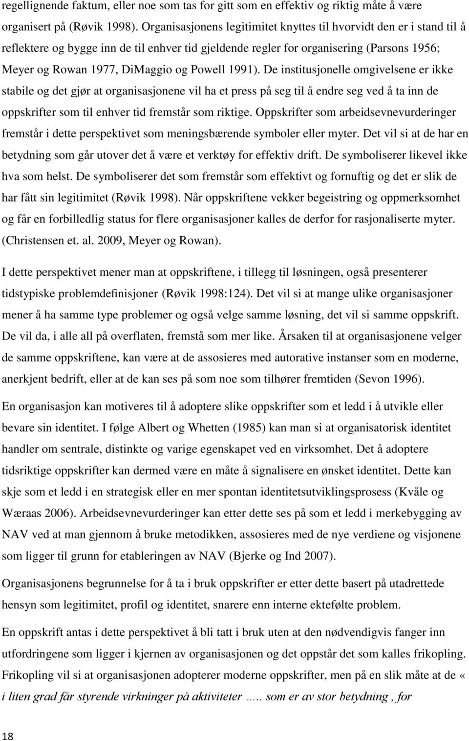 Powell 1991). De institusjonelle omgivelsene er ikke stabile og det gjør at organisasjonene vil ha et press på seg til å endre seg ved å ta inn de oppskrifter som til enhver tid fremstår som riktige.