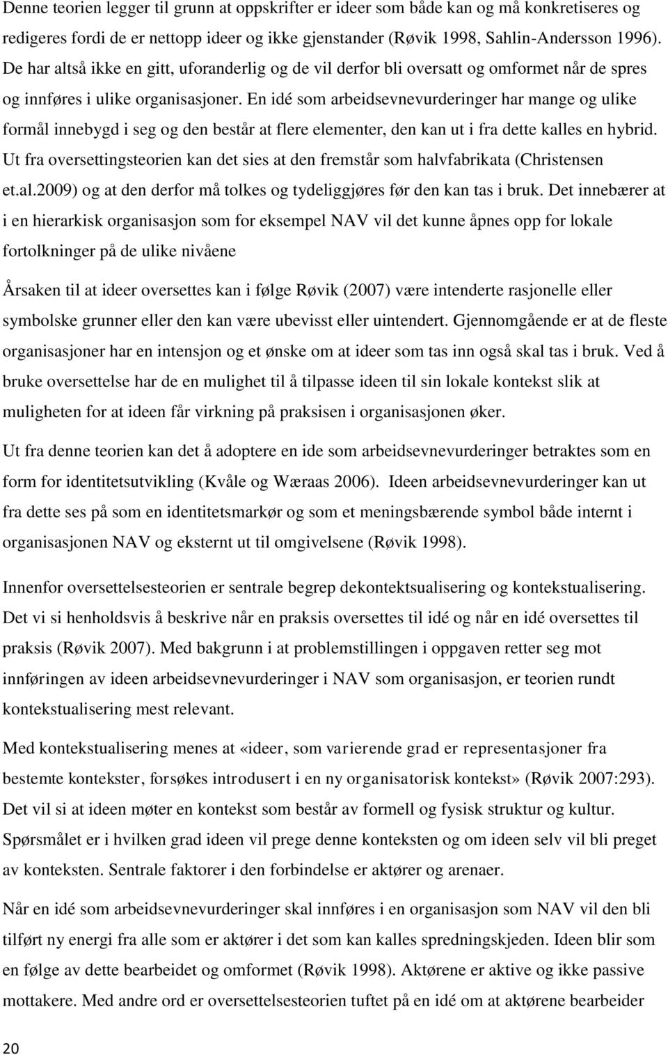 En idé som arbeidsevnevurderinger har mange og ulike formål innebygd i seg og den består at flere elementer, den kan ut i fra dette kalles en hybrid.