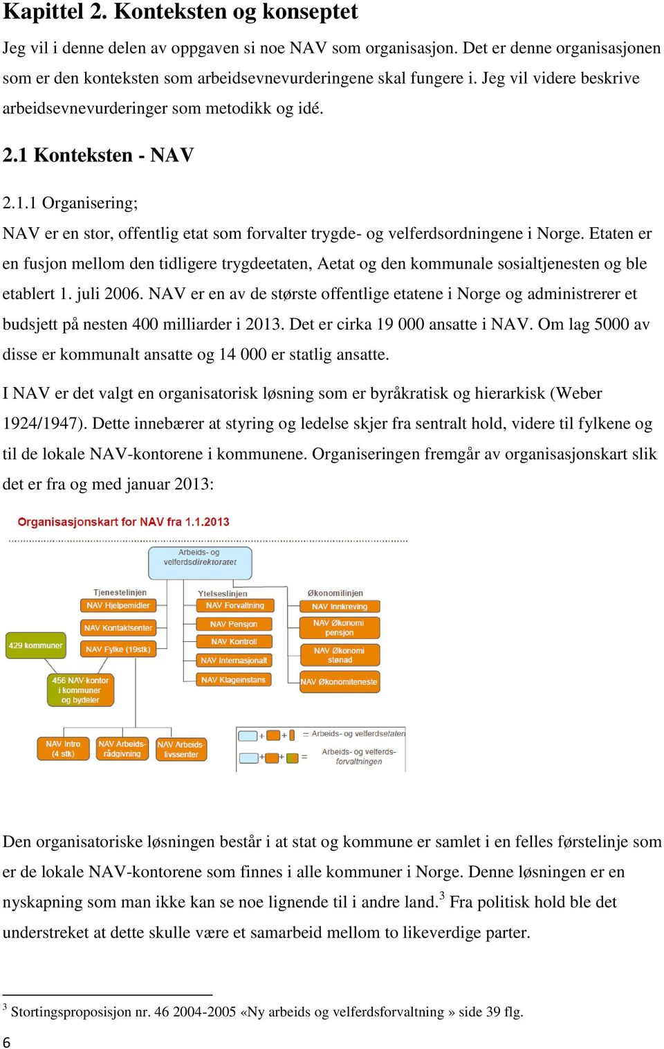 Etaten er en fusjon mellom den tidligere trygdeetaten, Aetat og den kommunale sosialtjenesten og ble etablert 1. juli 2006.