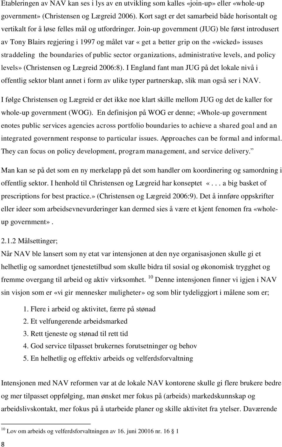 Join-up government (JUG) ble først introdusert av Tony Blairs regjering i 1997 og målet var «get a better grip on the «wicked» issuses straddeling the boundaries of public sector organizations,