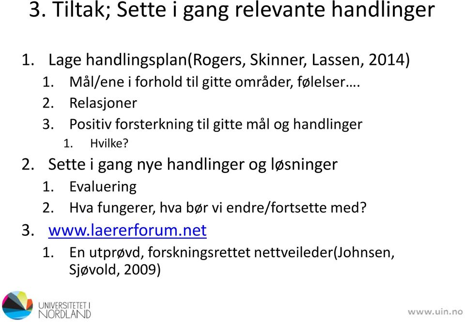 Positiv forsterkning til gitte mål og handlinger 1. Hvilke? 2. Sette i gang nye handlinger og løsninger 1.