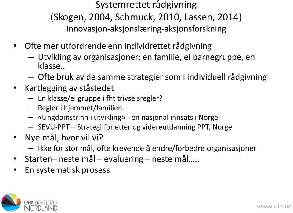 . Ofte bruk av de samme strategier som i individuell rådgivning Kartlegging av ståstedet En klasse/ei gruppe i fht trivselsregler?