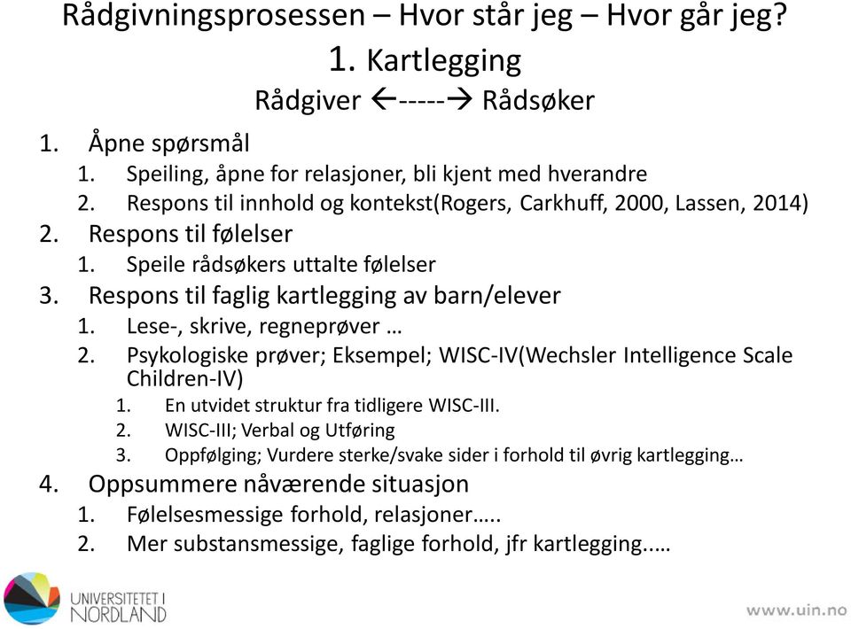 Lese-, skrive, regneprøver 2. Psykologiske prøver; Eksempel; WISC-IV(Wechsler Intelligence Scale Children-IV) 1. En utvidet struktur fra tidligere WISC-III. 2. WISC-III; Verbal og Utføring 3.