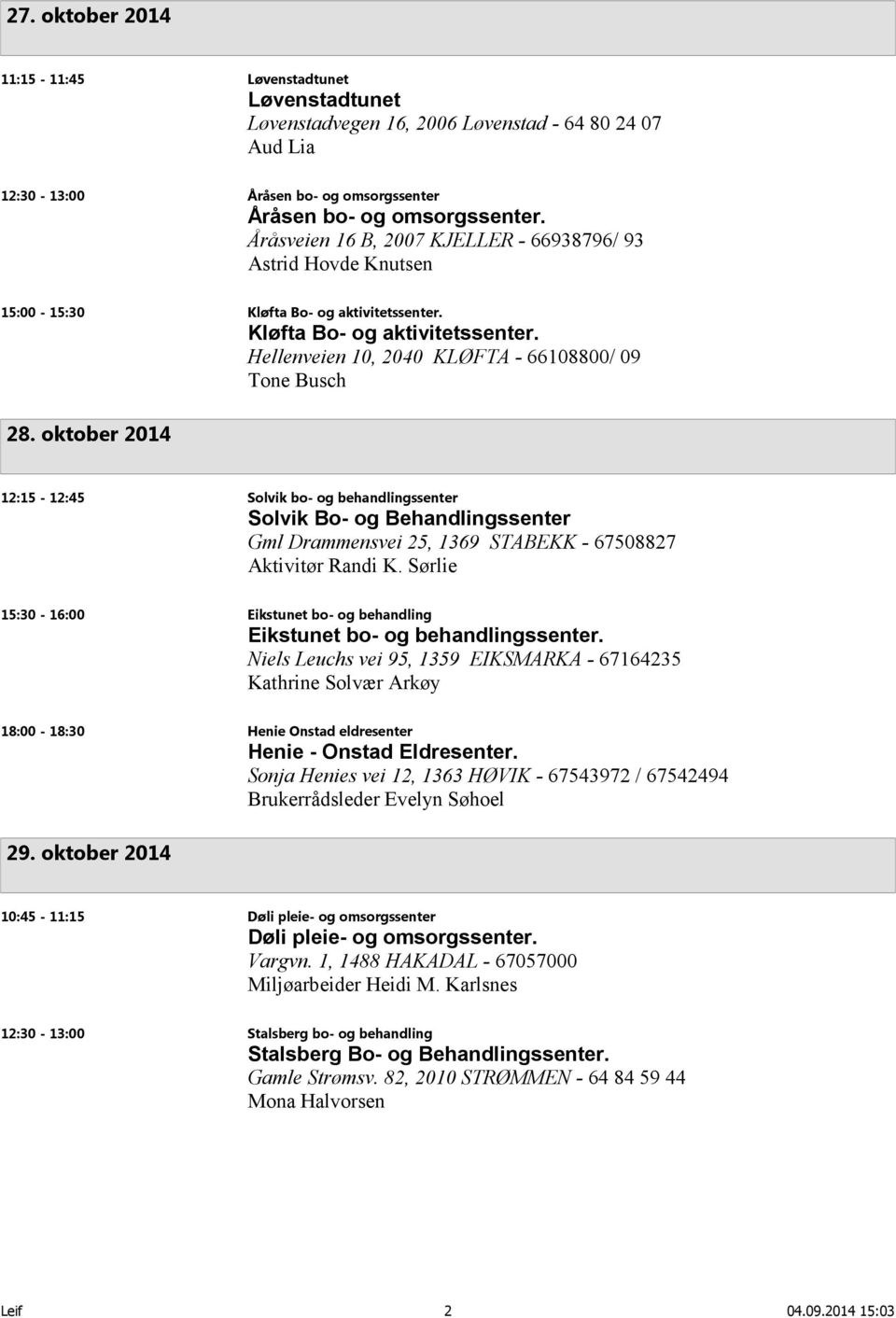 oktober 2014 12:15-12:45 Solvik bo- og behandlingssenter Solvik Bo- og Behandlingssenter Gml Drammensvei 25, 1369 STABEKK - 67508827 Aktivitør Randi K.