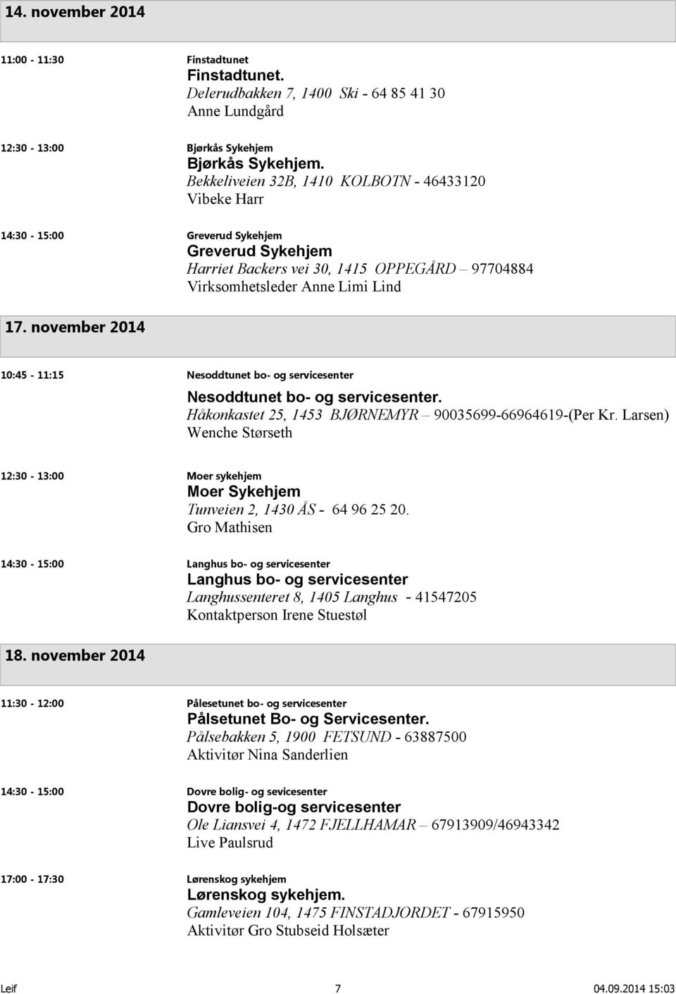 november 2014 10:45-11:15 Nesoddtunet bo- og servicesenter Nesoddtunet bo- og servicesenter. Håkonkastet 25, 1453 BJØRNEMYR 90035699-66964619-(Per Kr.