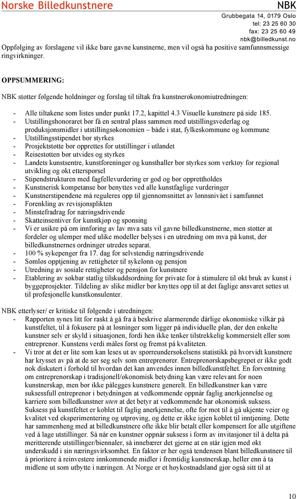 - Utstillingshonoraret bør få en sentral plass sammen med utstillingsvederlag og produksjonsmidler i utstillingsøkonomien både i stat, fylkeskommune og kommune - Utstillingsstipendet bør styrkes -