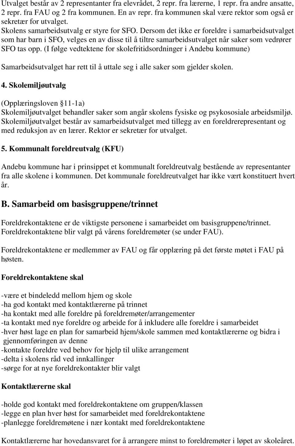 Dersom det ikke er foreldre i samarbeidsutvalget som har barn i SFO, velges en av disse til å tiltre samarbeidsutvalget når saker som vedrører SFO tas opp.