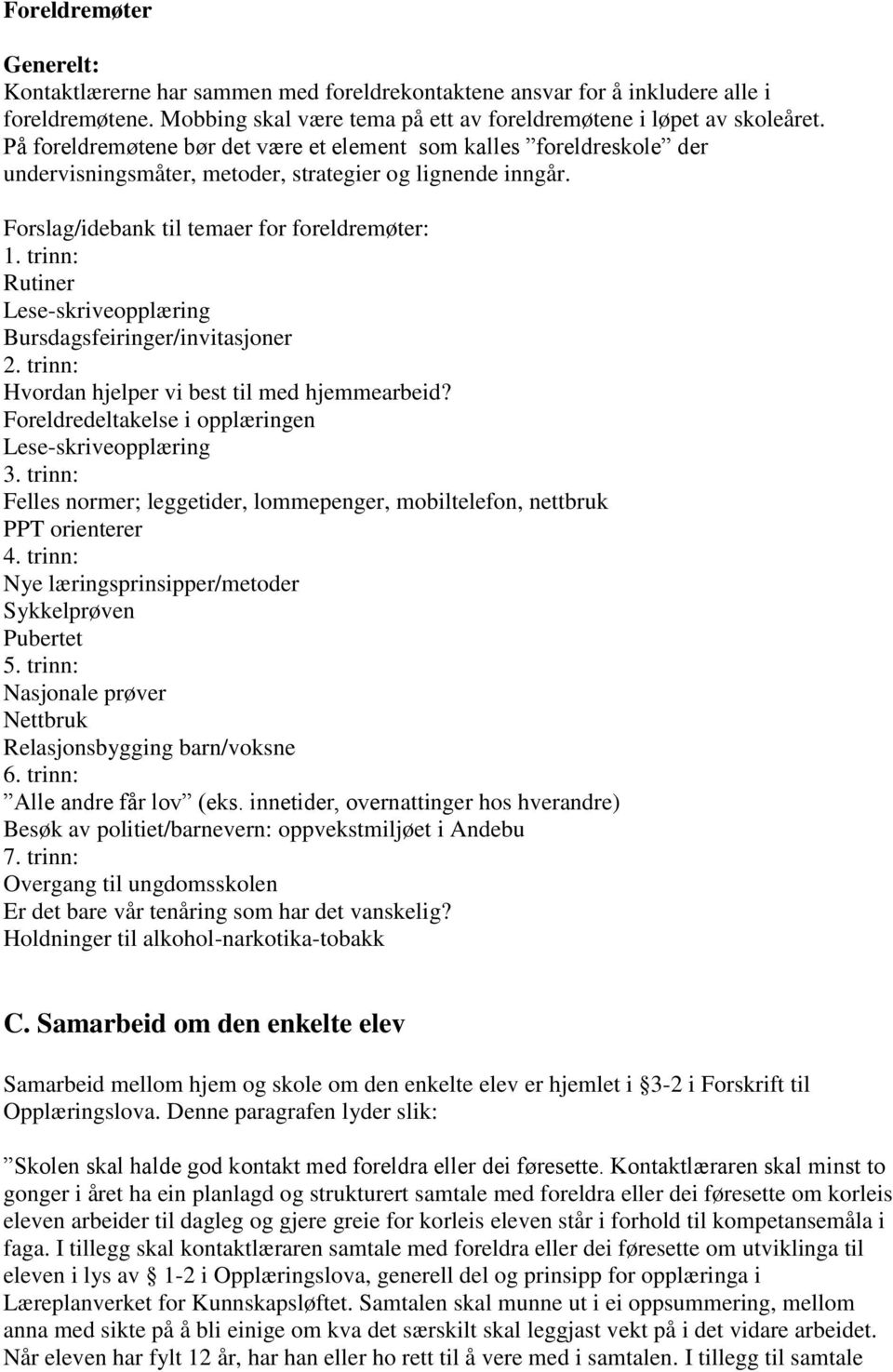 trinn: Rutiner Lese-skriveopplæring Bursdagsfeiringer/invitasjoner 2. trinn: Hvordan hjelper vi best til med hjemmearbeid? Foreldredeltakelse i opplæringen Lese-skriveopplæring 3.