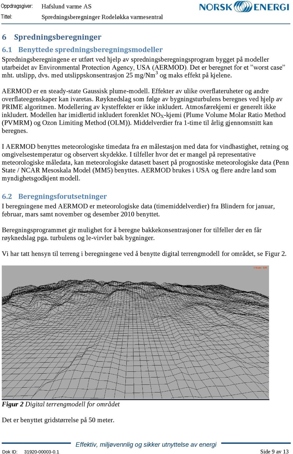 Det er beregnet for et worst case mht. utslipp, dvs. med utslippskonsentrasjon 25 mg/nm 3 og maks effekt på kjelene. AERMOD er en steady-state Gaussisk plume-modell.