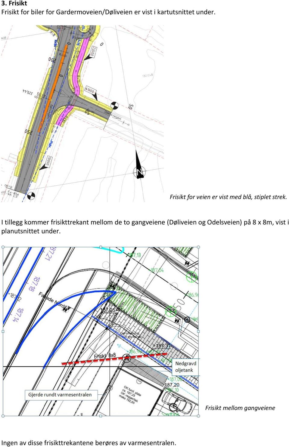 I tillegg kommer frisikttrekant mellom de to gangveiene (Døliveien og Odelsveien) på