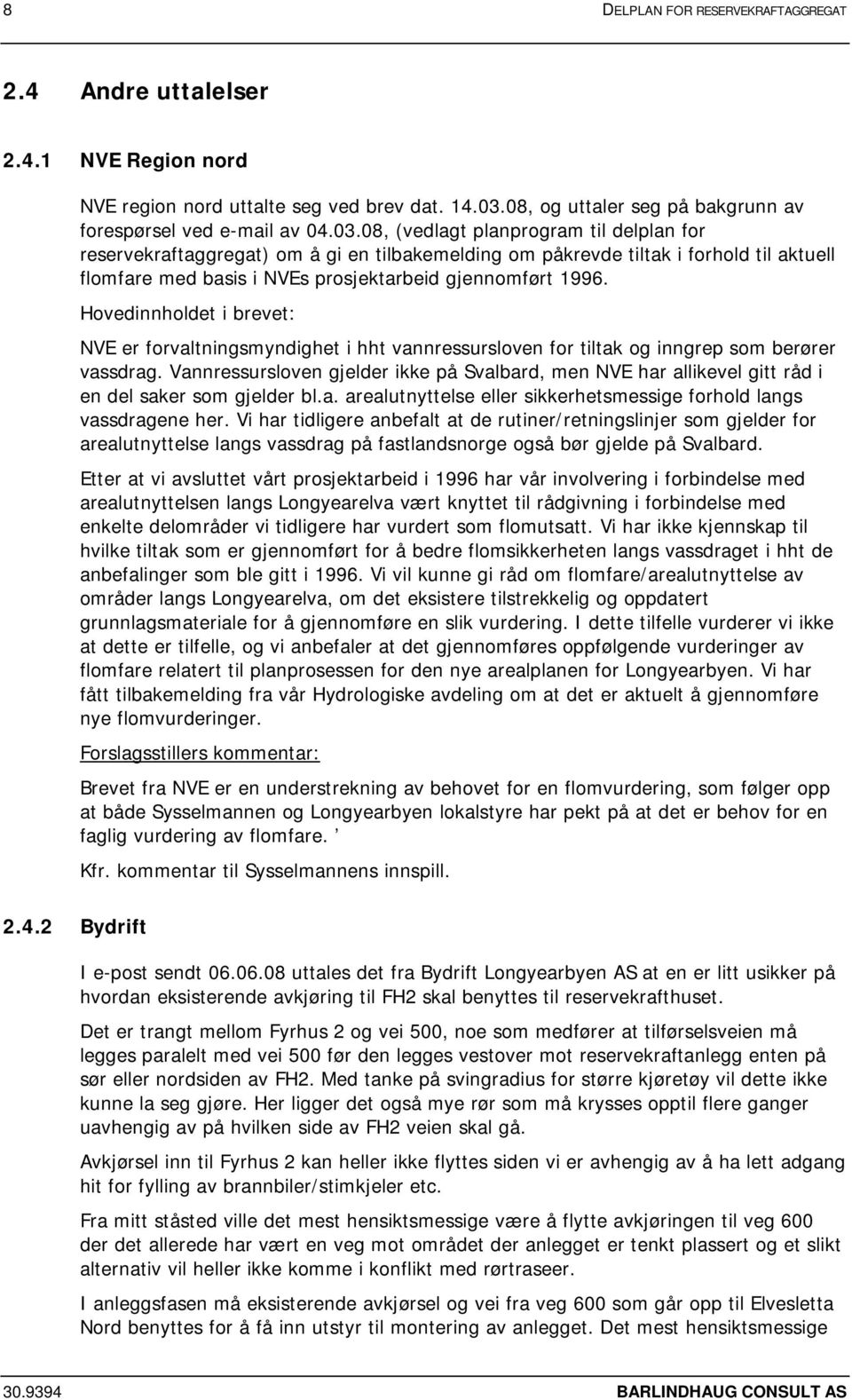 08, (vedlagt planprogram til delplan for reservekraftaggregat) om å gi en tilbakemelding om påkrevde tiltak i forhold til aktuell flomfare med basis i NVEs prosjektarbeid gjennomført 1996.