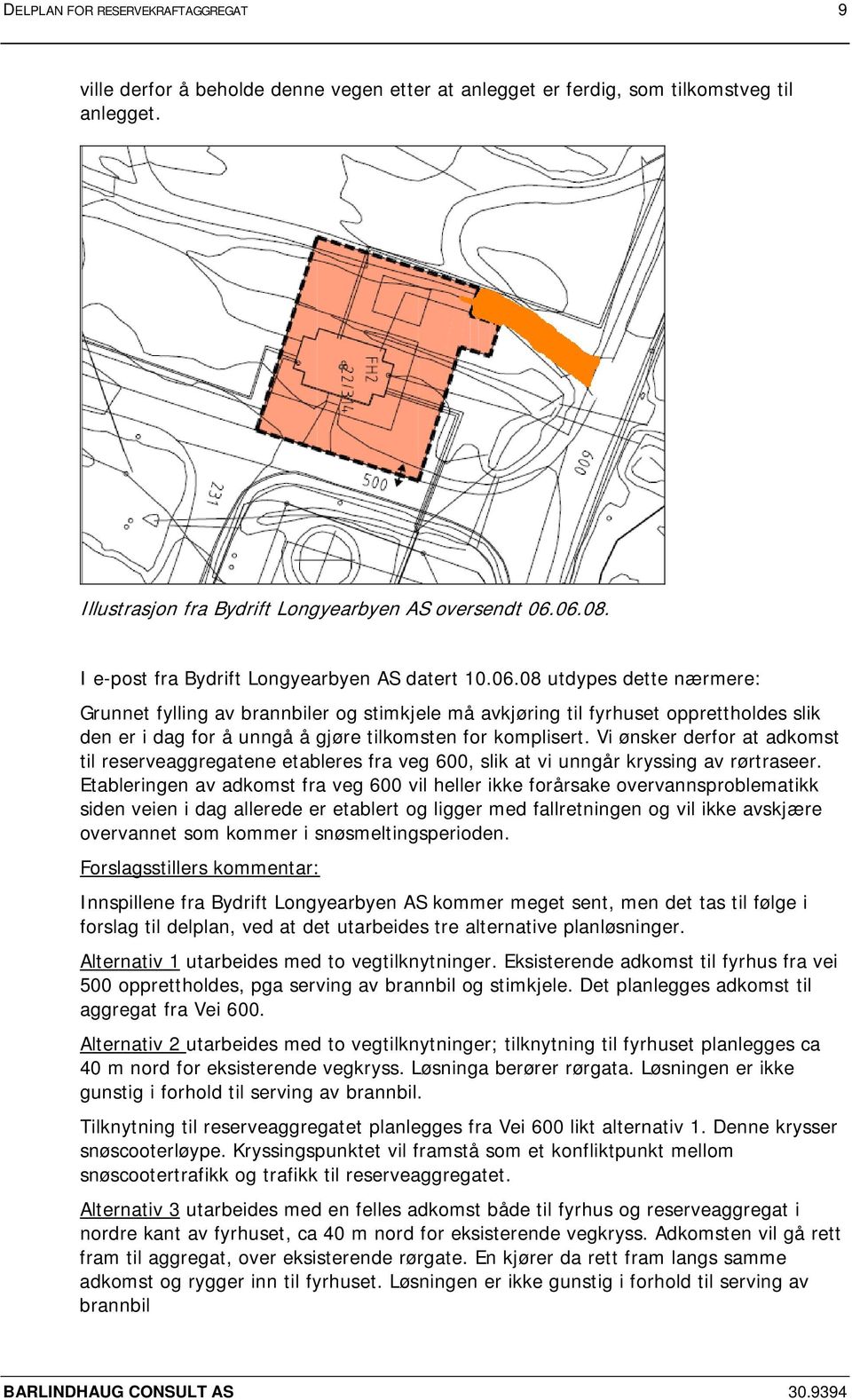 08 utdypes dette nærmere: Grunnet fylling av brannbiler og stimkjele må avkjøring til fyrhuset opprettholdes slik den er i dag for å unngå å gjøre tilkomsten for komplisert.