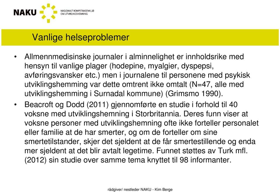 Beacroft og Dodd (2011) gjennomførte en studie i forhold til 40 voksne med utviklingshemning i Storbritannia.