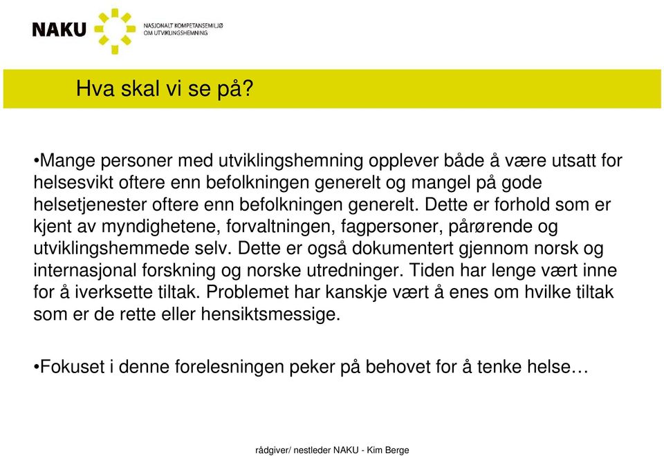 oftere enn befolkningen generelt. Dette er forhold som er kjent av myndighetene, forvaltningen, fagpersoner, pa rørende og utviklingshemmede selv.