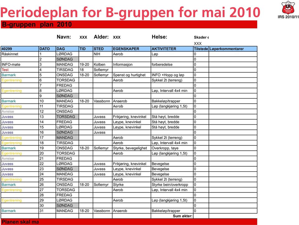 og hurtighet INFO +Hopp og løp 0 Egentrening 6 TORSDAG Aerob Sykkel 2t (terreng) 0 7 FREDAG 0 Egentrening 8 LØRDAG Aerob Løp, Intervall 4x4 min 0 9 SØNDAG 0 Barmark 10 MANDAG 18-20 Vassbonn Anaerob