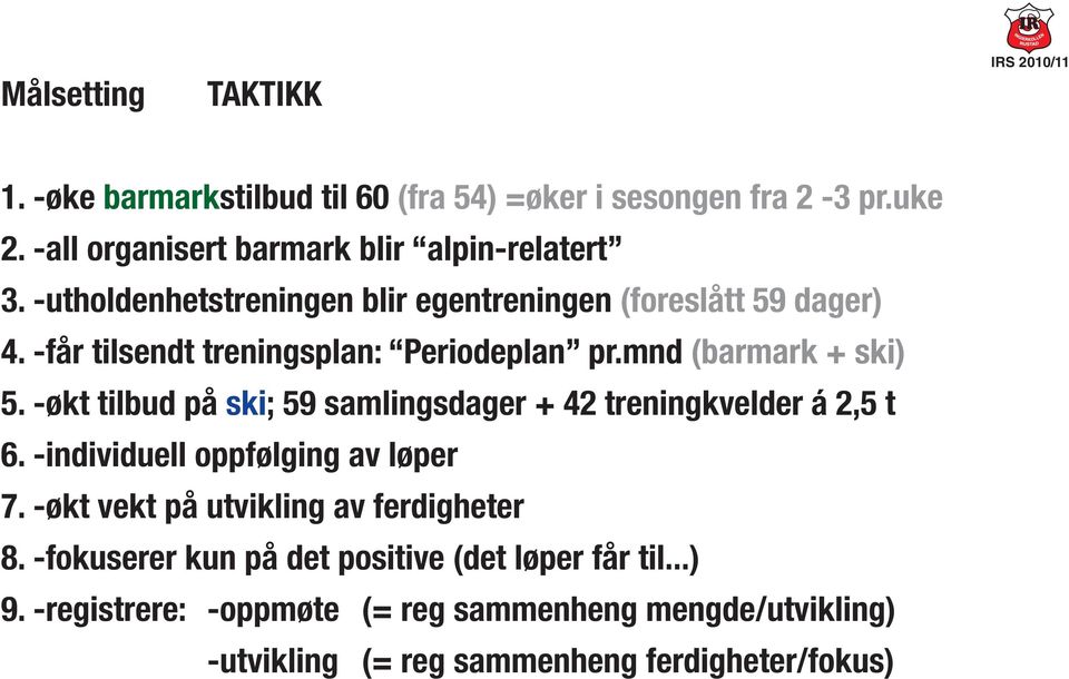 -økt tilbud på ski; 59 samlingsdager + 42 treningkvelder á 2,5 t 6. -individuell oppfølging av løper 7. -økt vekt på utvikling av ferdigheter 8.