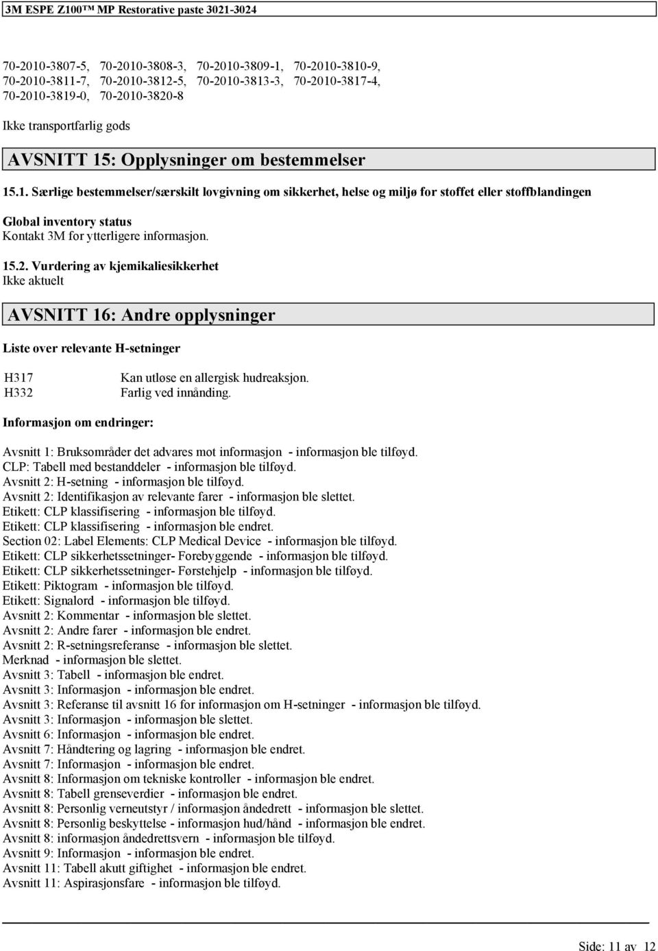 Vurdering av kjemikaliesikkerhet AVSNITT 16: Andre opplysninger Liste over relevante H-setninger H317 H332 Kan utløse en allergisk hudreaksjon. Farlig ved innånding.