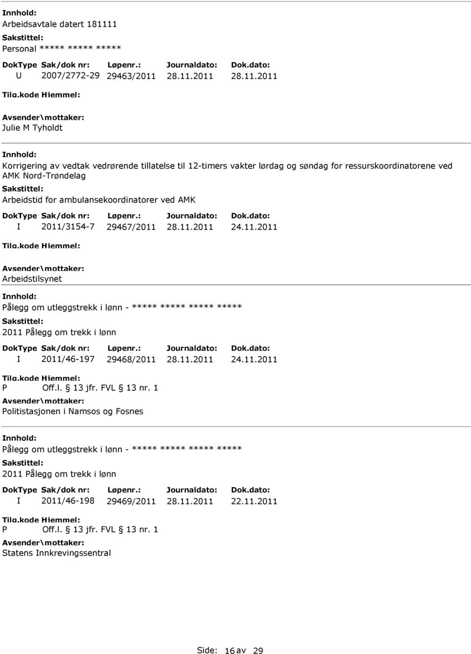 3154-7 29467/2011 24.11.2011 Arbeidstilsynet Pålegg om utleggstrekk i lønn - ***** ***** ***** ***** 2011 Pålegg om trekk i lønn P 2011/46-197 29468/2011 Off.l. 13 jfr.