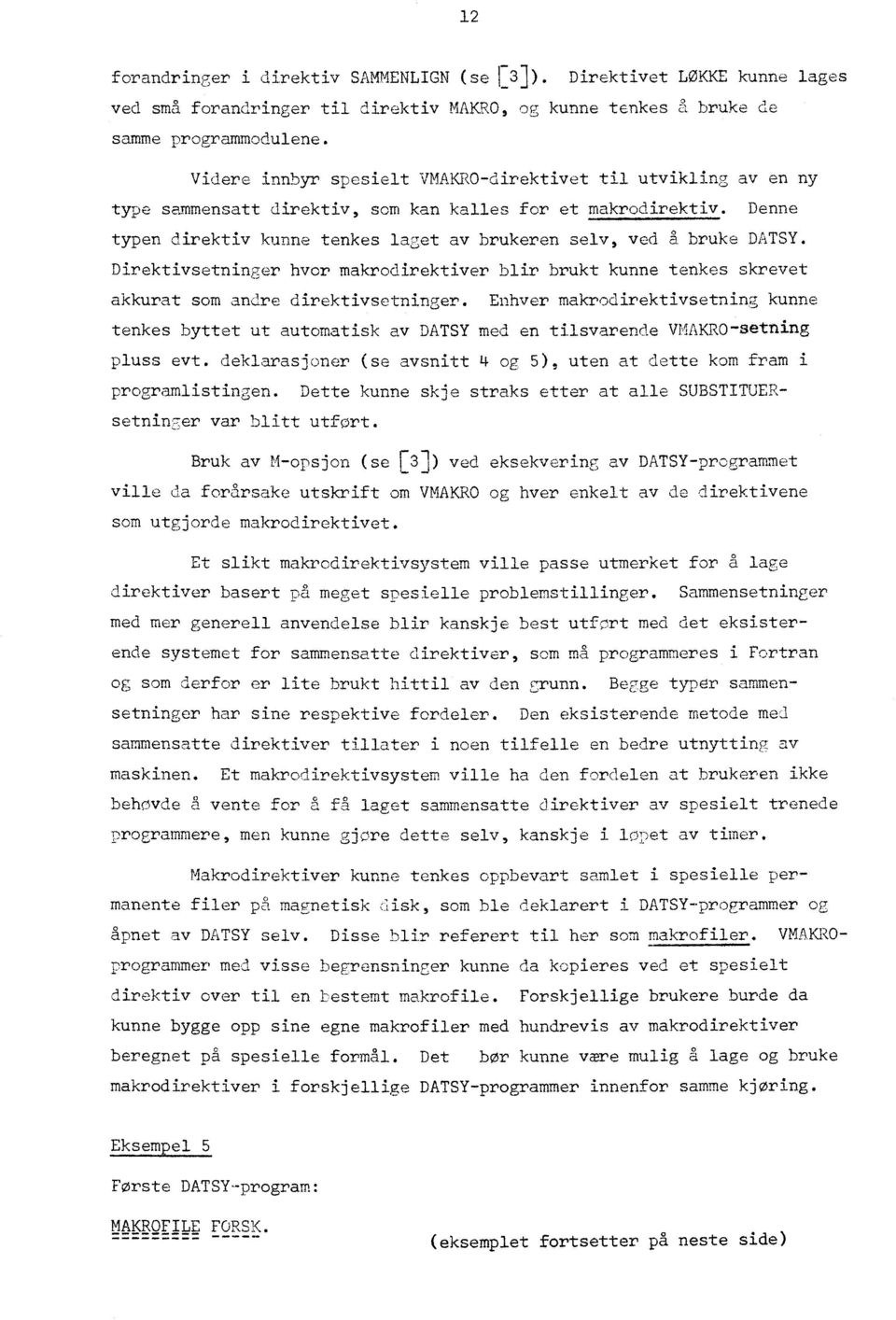 Denne typen direktiv kunne tenkes laget av brukeren selv, ved g bruke DATSY. Direktivsetninger hvor makrodirektiver blir brukt kunne tenkes skrevet akkurat som andre direktivsetninger.