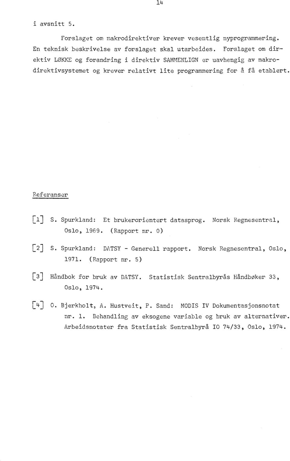 Spurkland: Et brukerorientert datasprog. Norsk Regnesentral, Oslo, 1969. (Rapport nr. 0) [2] S. Spurkland: DATSY - Generell rapport. Norsk Regnesentral, Oslo, 1971. (Rapport nr. 5) [3] Håndbok for bruk av DATSY.