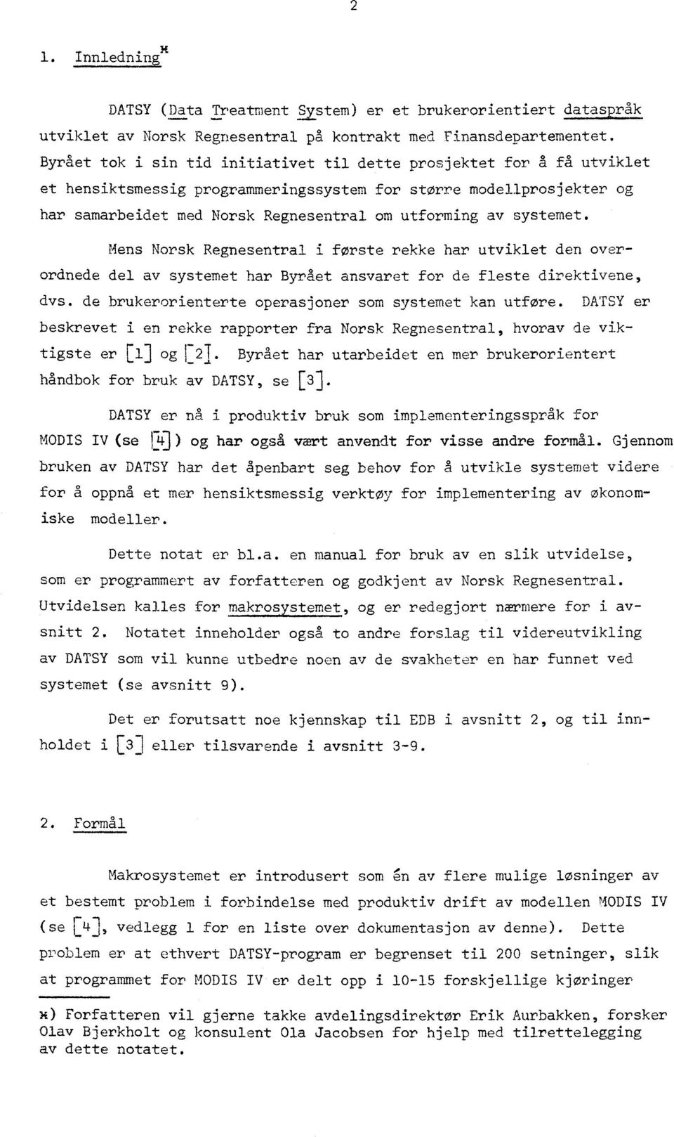 systemet. Mens Norsk Regnesentral i første rekke har utviklet den overordnede del av systemet har Byrået ansvaret for de fleste direktivene, dvs.