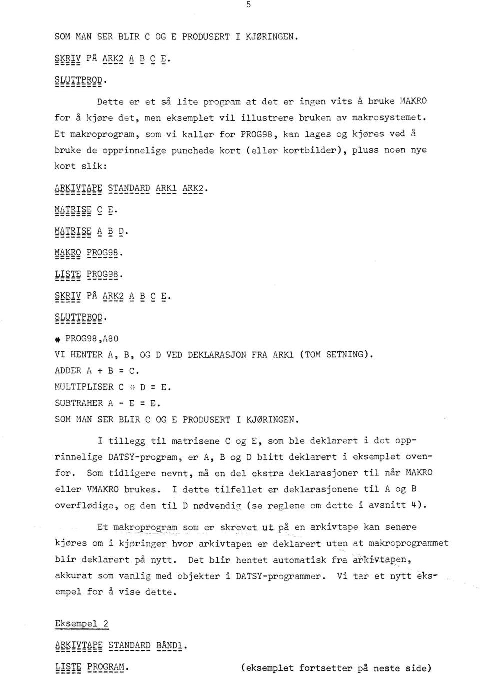 Et makroprogram, som vi kaller for PROG98, kan lages og kjøres ved å bruke de opprinnelige punchede kort (eller kortbilder), pluss noen nye kort slik: ARKIVTAPE STANDARD ARK1 ARK2. MATRISE C E.