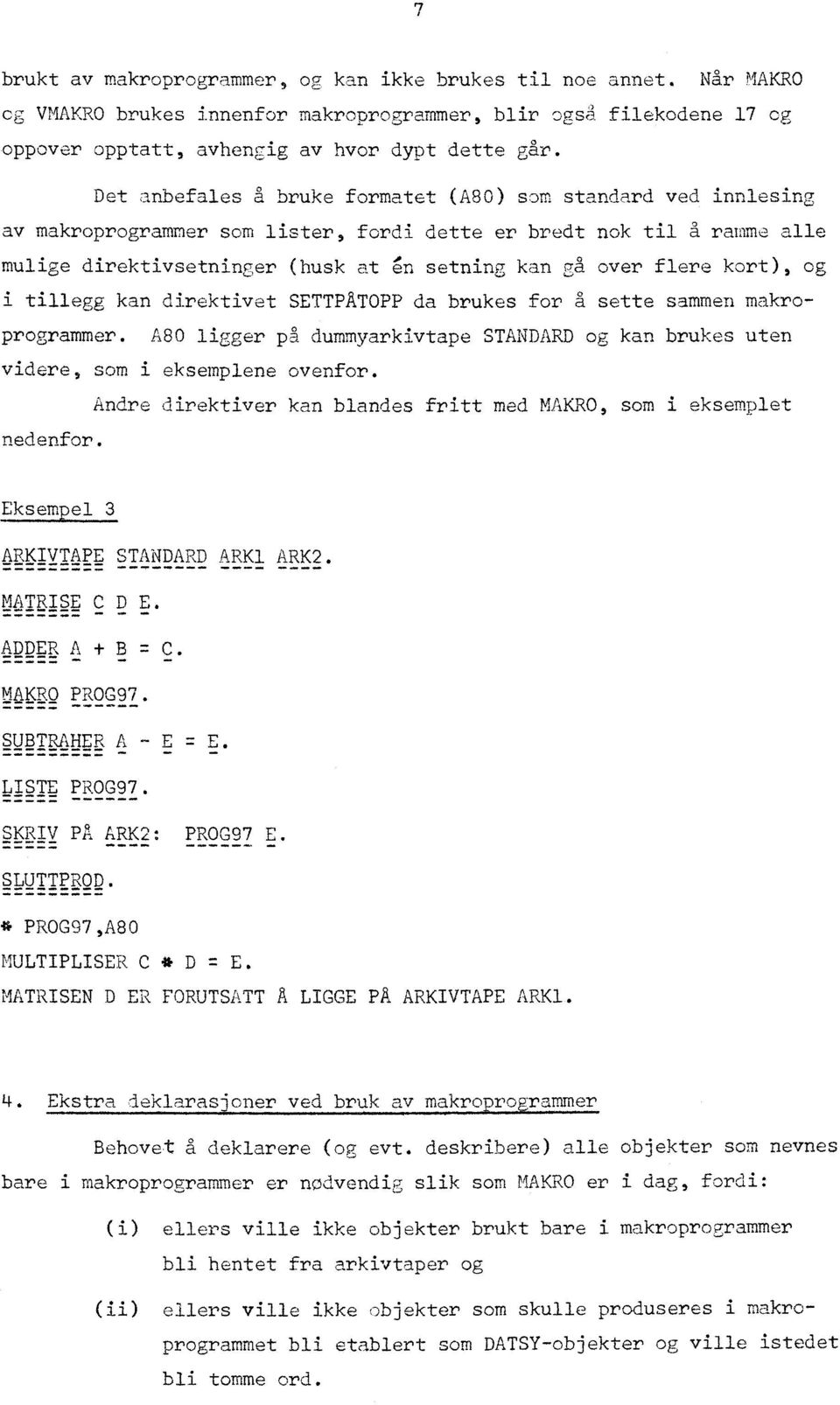 kort), og i tillegg kan direktivet SETTPATOPP da brukes for A sette sammen makroprogrammer. A80 ligger på dummyarkivtape STANDARD og kan brukes uten videre, som i eksemplene ovenfor.