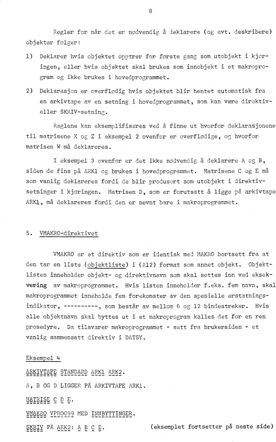 hovedprogrammet. 2) Deklarasjon er overflødig hvis objektet blir hentet automatisk fra en arkivtape av en setning i hovedprogrammet, som kan were direktiveller SKRIV-setning.