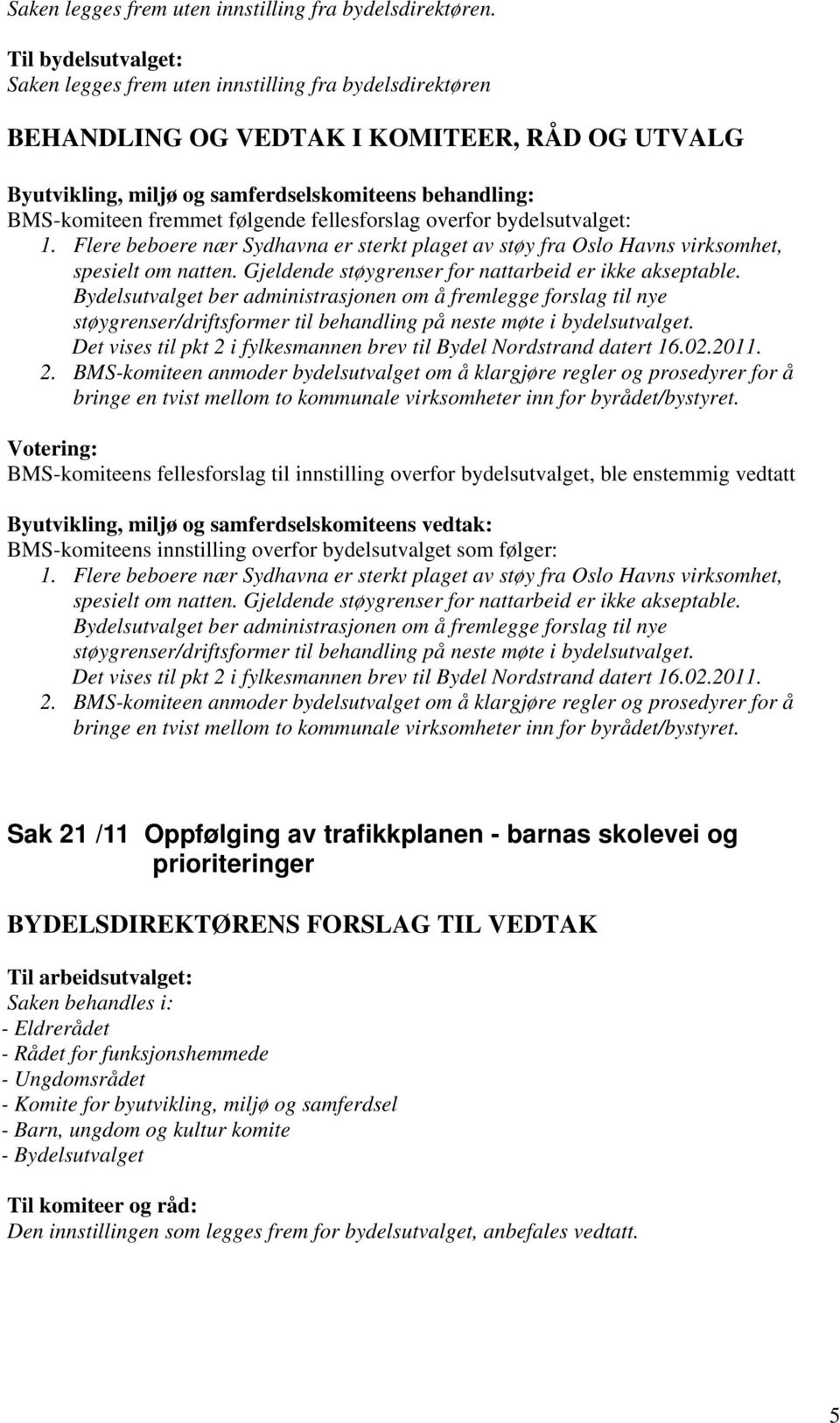 Bydelsutvalget ber administrasjonen om å fremlegge forslag til nye støygrenser/driftsformer til behandling på neste møte i bydelsutvalget.