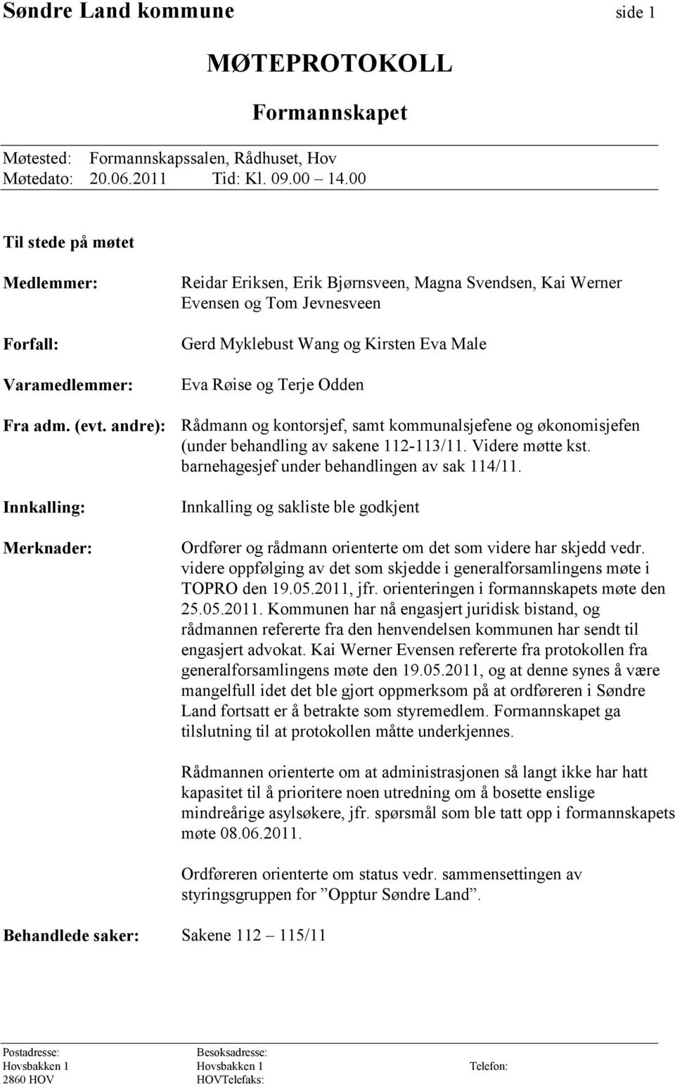 Terje Odden Fra adm. (evt. andre): Rådmann og kontorsjef, samt kommunalsjefene og økonomisjefen (under behandling av sakene 112-113/11. Videre møtte kst.