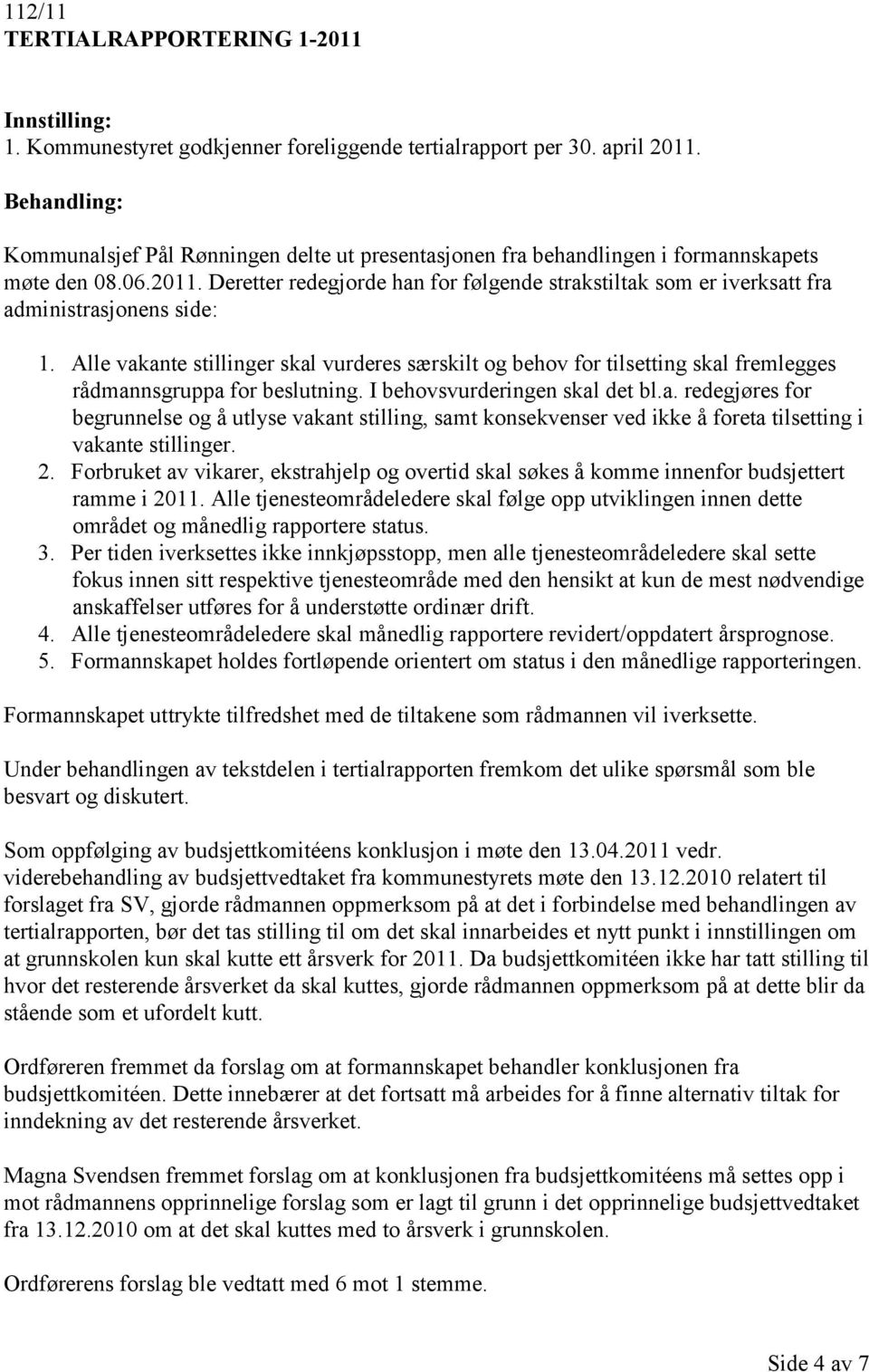 Deretter redegjorde han for følgende strakstiltak som er iverksatt fra administrasjonens side: 1.