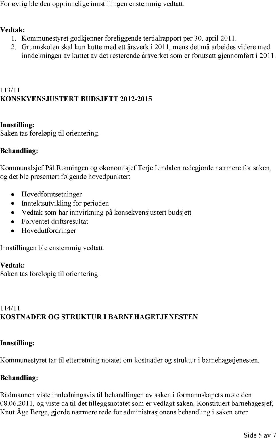 113/11 KONSKVENSJUSTERT BUDSJETT 2012-2015 Innstilling: Saken tas foreløpig til orientering.