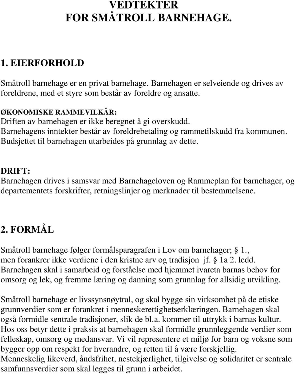 Budsjettet til barnehagen utarbeides på grunnlag av dette.