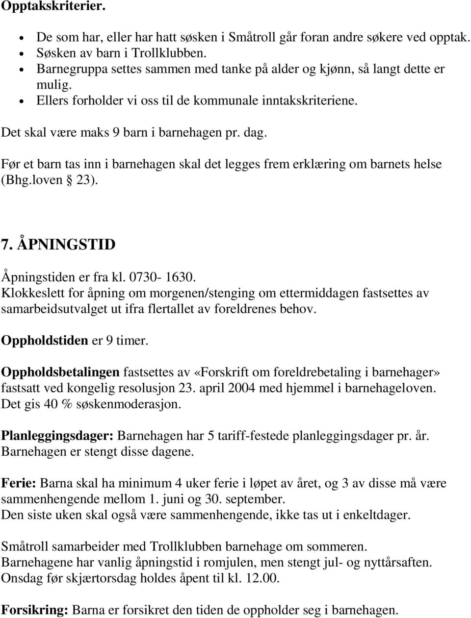 Før et barn tas inn i barnehagen skal det legges frem erklæring om barnets helse (Bhg.loven 23). 7. ÅPNINGSTID Åpningstiden er fra kl. 0730-1630.