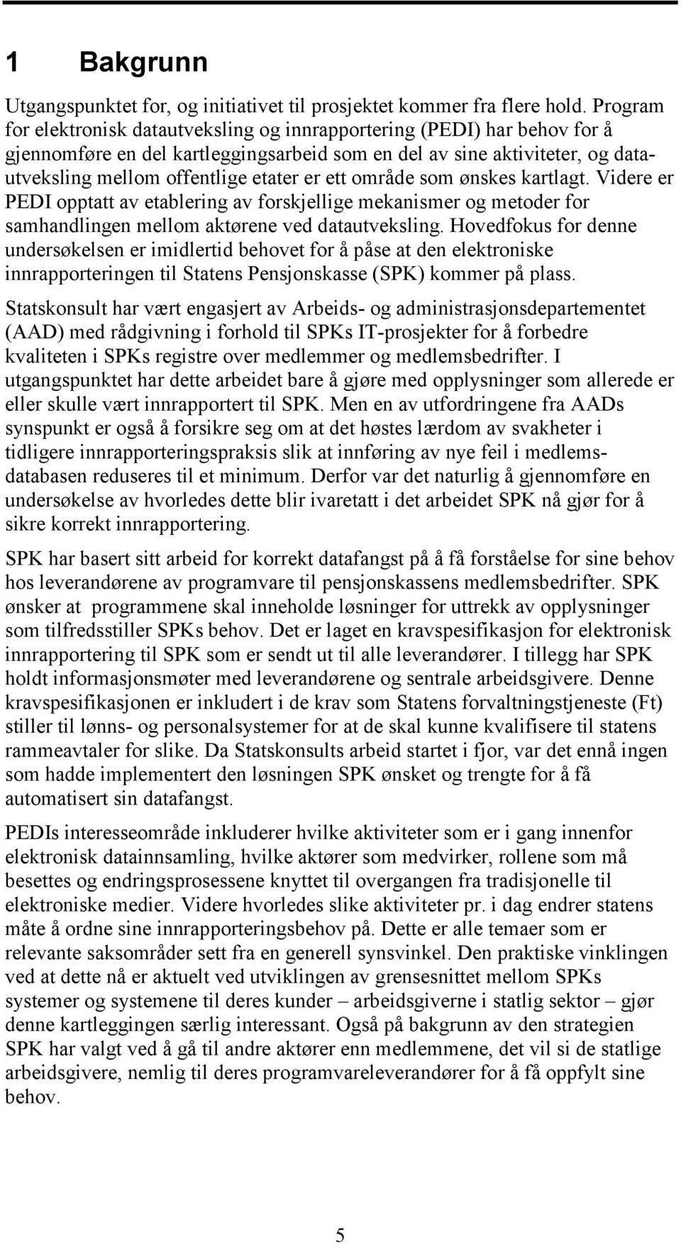 ett område som ønskes kartlagt. Videre er PEDI opptatt av etablering av forskjellige mekanismer og metoder for samhandlingen mellom aktørene ved datautveksling.