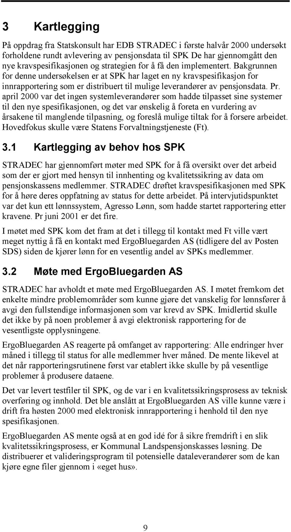 april 2000 var det ingen systemleverandører som hadde tilpasset sine systemer til den nye spesifikasjonen, og det var ønskelig å foreta en vurdering av årsakene til manglende tilpasning, og foreslå