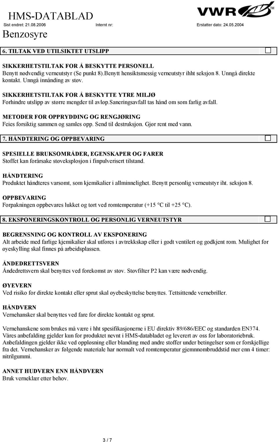 METODER FOR OPPRYDDING OG RENGJØRING Feies forsiktig sammen og samles opp. Send til destruksjon. Gjør rent med vann. 7.