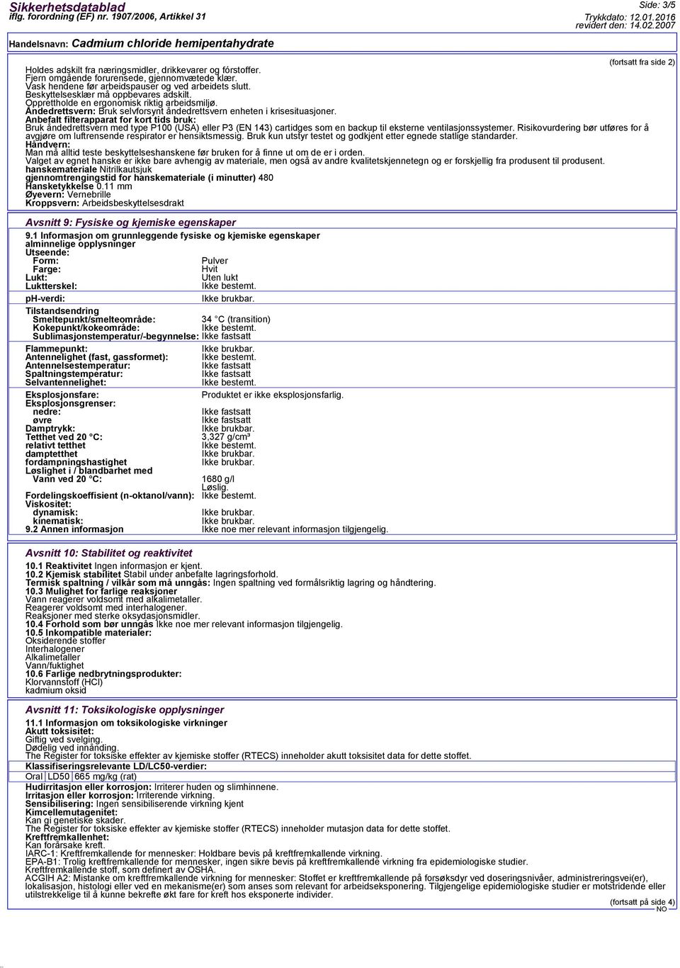 Anbefalt filterapparat for kort tids bruk: Bruk åndedrettsvern med type P100 (USA) eller P3 (EN 143) cartidges som en backup til eksterne ventilasjonssystemer.