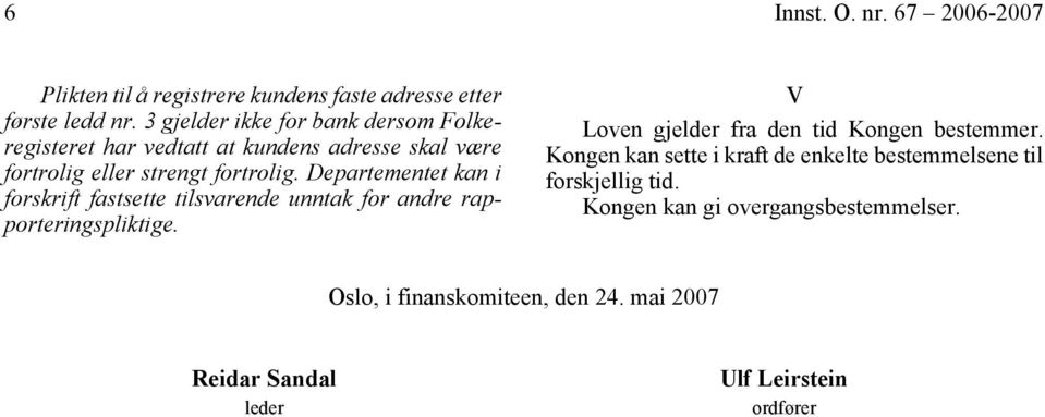 Departementet kan i forskrift fastsette tilsvarende unntak for andre rapporteringspliktige. V Loven gjelder fra den tid Kongen bestemmer.