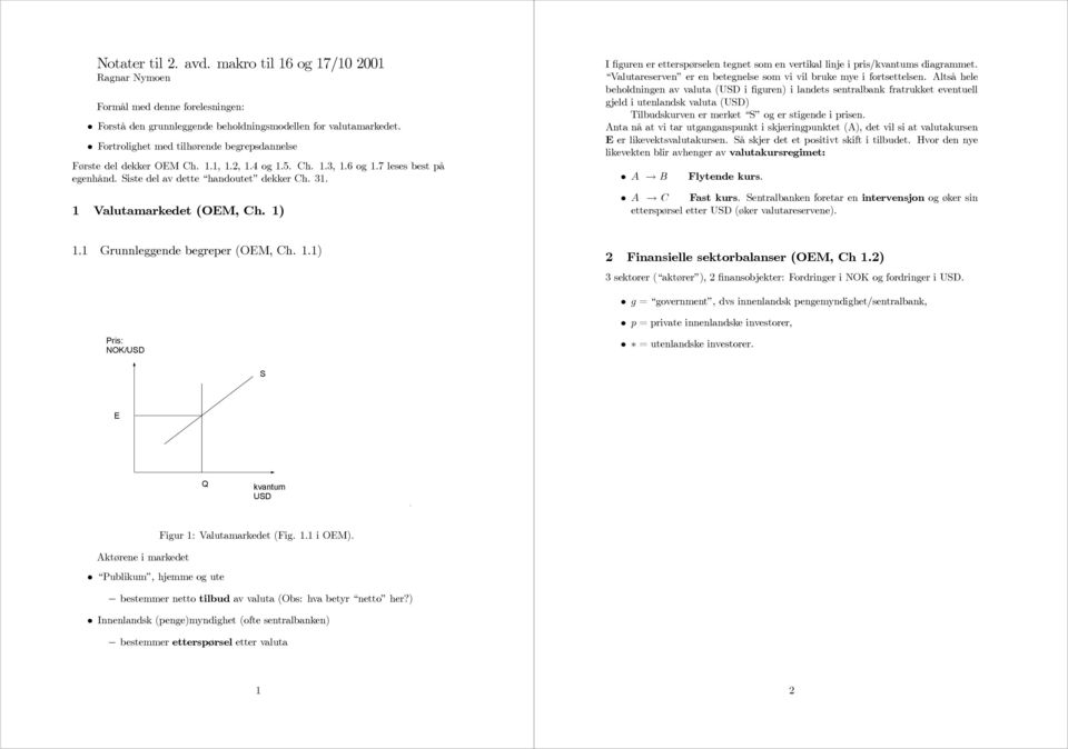 1 Valutamarkedet (OEM, Ch. 1) I figuren er etterspørselen tegnet som en vertikal linje i pris/kvantums diagrammet. Valutareserven er en betegnelse som vi vil bruke mye i fortsettelsen.