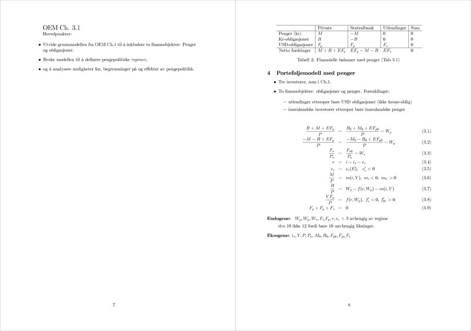 rivate Sentralbank Utlendinger Sum enger (kr) M M 0 0 Kr-obligasjoner B B 0 0 USD-obligasjoner F p F g F 0 Netto fordringer M + B + EF p EF g M B EF 0 Tabell 2: Finansielle balanser med penger (Tab 3.