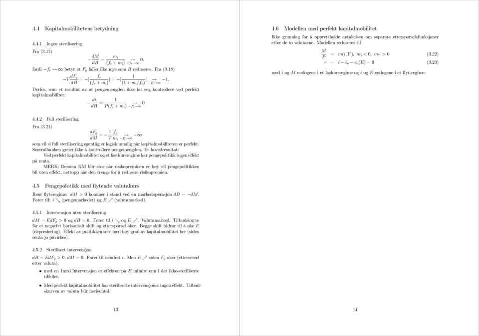 18) V df g = [ f r (f r + m i ) ]= [ 1 (1 + m i /f r ) ] 1, Derfor, som et resultat av at pengemengden ikke lar seg kontrollere ved perfekt kapitalmobilitet: di = 1 (f r + m i ) f 0 r 0 f 0 r 4.